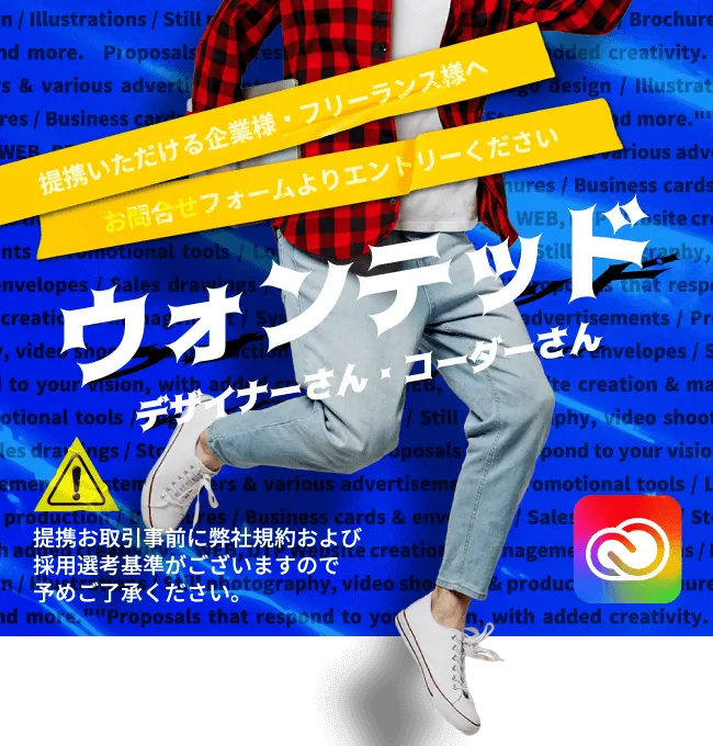 ウォンテッド デザイナーさん・コーダーさん 提携お取引事前に弊社規約および採用選考基準がございますので予めご了承ください。